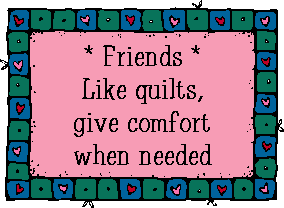 Friends like quilts, give comfort when needed