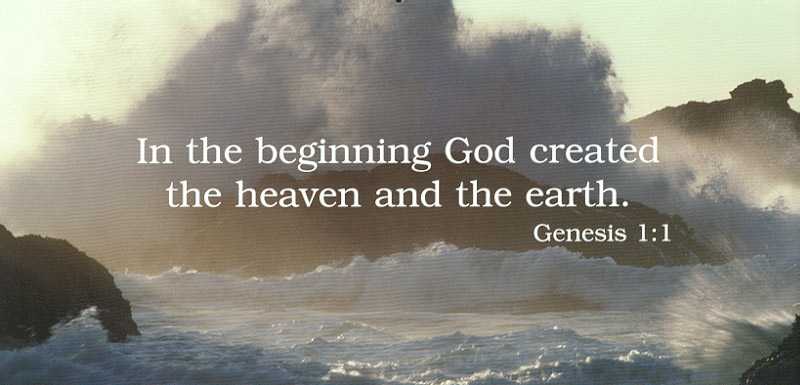 In the beginning God created the heaven and the earth. Genesis 1:1